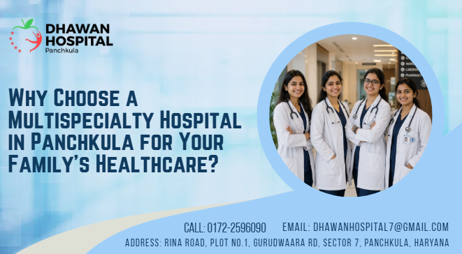 Why Choose a Multispecialty Hospital in Panchkula for Your Family's Healthcare?